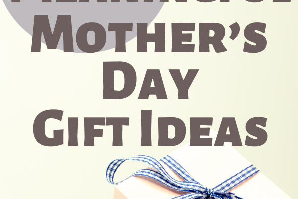 8 Meaningful Mother’s Day Gift Ideas