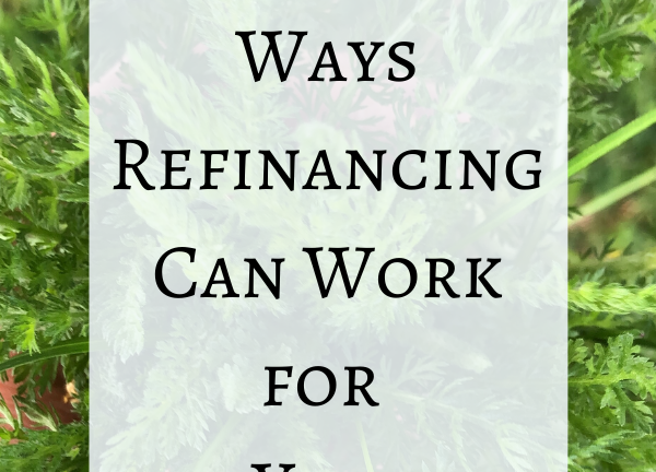 4 Ways Refinancing Can Work for You!