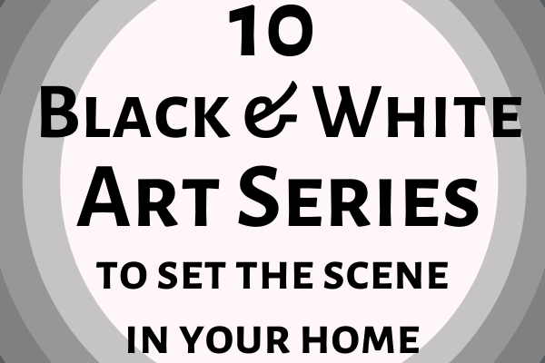 10 Stylish Black & White Art Series to Set the Stage In Your Home